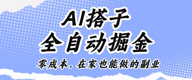 AI搭子全自动掘金零成本，在家也能做的副业【揭秘】-超级会员网