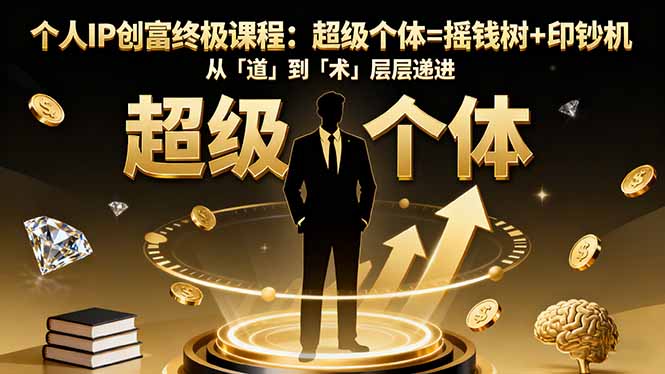 个人IP创富终极课程：超级个体=摇钱树+印钞机，从「道」到「术」层层递进-超级会员网