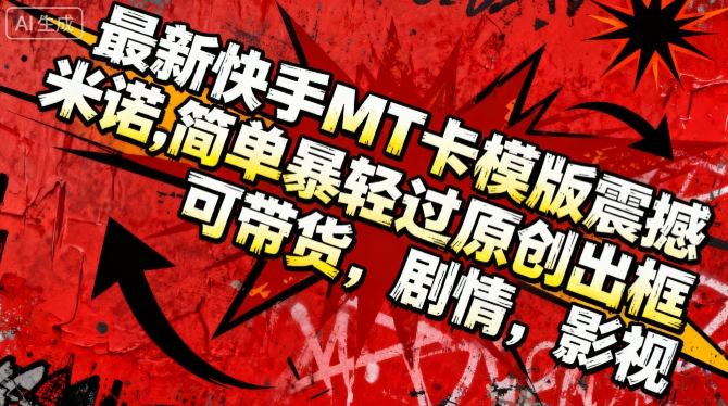 最新快手MT卡模版震撼多米诺，简单粗暴轻松过原创出框，可带货，剧情，影视-超级会员网