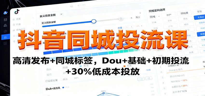 抖音同城投流课：高清发布+同城标签，Dou+基础+初期投流+30%低成本投放-超级会员网
