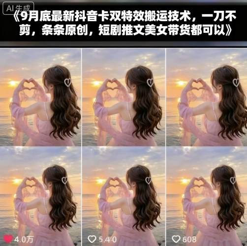 9月底最新抖音卡双特效搬运技术，一刀不剪，条条原创，短剧推文美女带货都可以-超级会员网