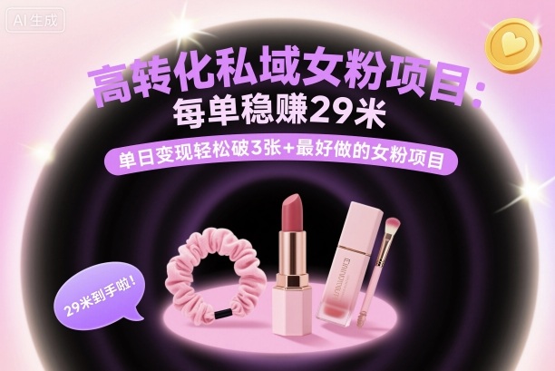 高转化私域女粉项目：每单稳賺29米，单日变现轻松破3张+最好做的女粉项目-超级会员网