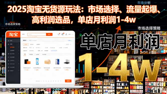 2025淘宝无货源玩法：市场选择、流量起爆、高利润选品，单店月利润1-4w-超级会员网