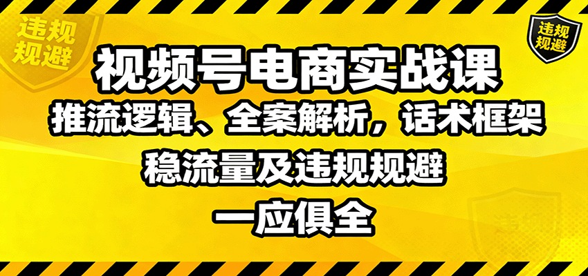 视频号电商实战课：推流逻辑、全案解析，话术框架，稳流量及违规规避等-超级会员网