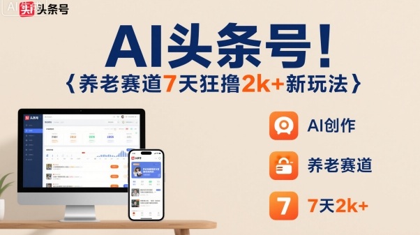 AI头条号，7天狂撸2k+，做养老赛道，新风口新玩法-超级会员网
