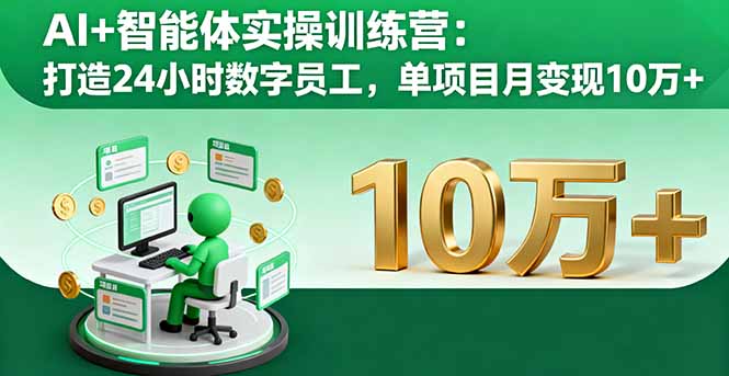 AI+智能体实操训练营：打造24小时数字员工，单项目月变现10万+-超级会员网