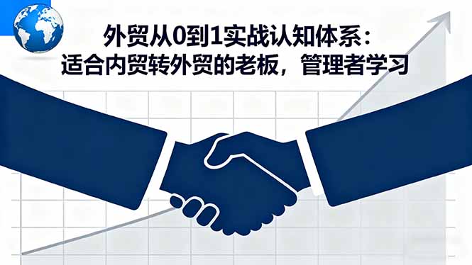 外贸从0到1实战认知体系：适合内贸转外贸的老板，管理者学习-超级会员网