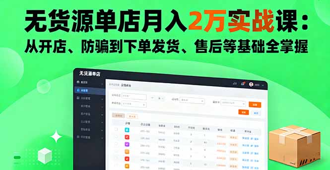 无货源单店月入2万实战课：从开店、防骗到下单发货、售后等基础全掌握-超级会员网
