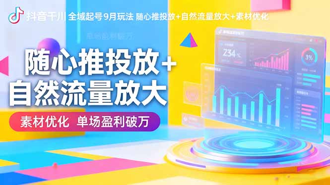 抖音千川全域起号9月玩法 随心推投放+自然流量放大+素材优化 单场盈利破万-超级会员网