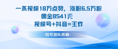 一条视频18W点赞，涨粉6.5W粉佣金8541米，视频号+抖音=王炸-超级会员网