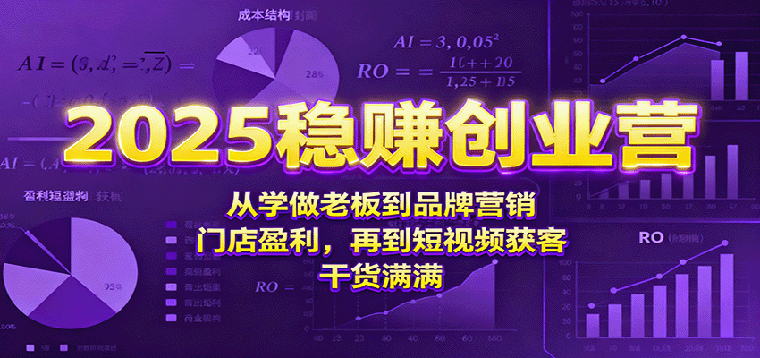 2025稳赚创业营：从学做老板到品牌营销、门店盈利，再到短视频获客，干货满满-超级会员网