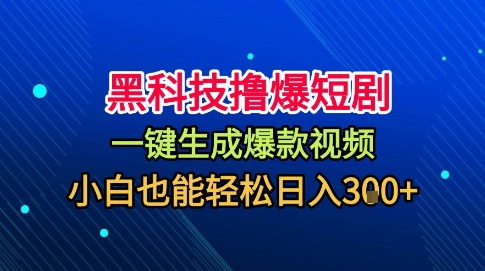 黑科技撸爆短剧，懒人玩法，无需剪辑，一键生成，秒过原创，小白也能轻松日入1k【揭秘】-超级会员网