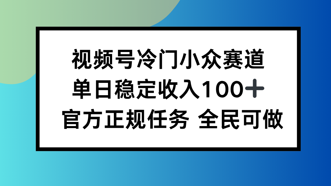 视频号小众赛道，单日稳定收入100+，适合所有人-超级会员网