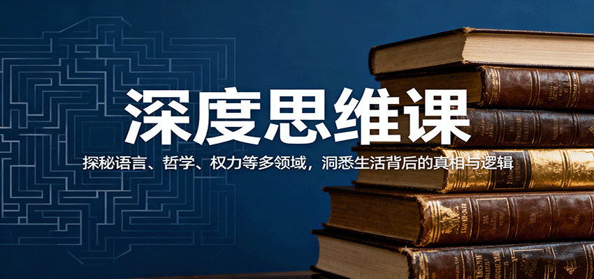 深度思维课：探秘语言、哲学、权力等多领域，洞悉生活背后的真相与逻辑-超级会员网