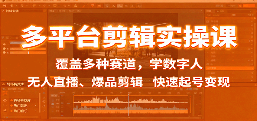 多平台剪辑实操课：覆盖多种赛道，学数字人、无人直播、爆品剪辑，快速起号变现-超级会员网