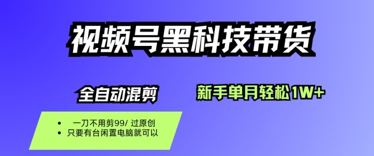 视频号黑科技短视频带货，新手一个月也1W+，纯搬运一刀不用剪，零投入【揭秘】-超级会员网
