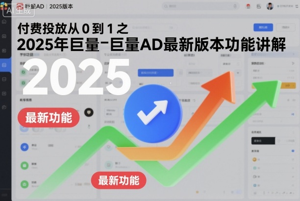 付费投放从0到1之2025年巨量AD最新版本功能讲解-超级会员网