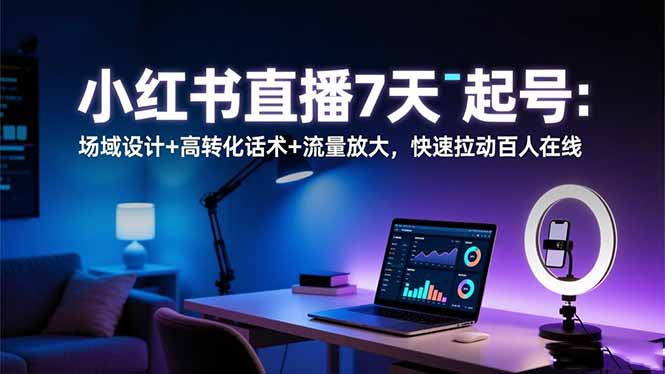 小红书直播7天起号：场域设计+高转化话术+流量放大，快速拉动百人在线-超级会员网