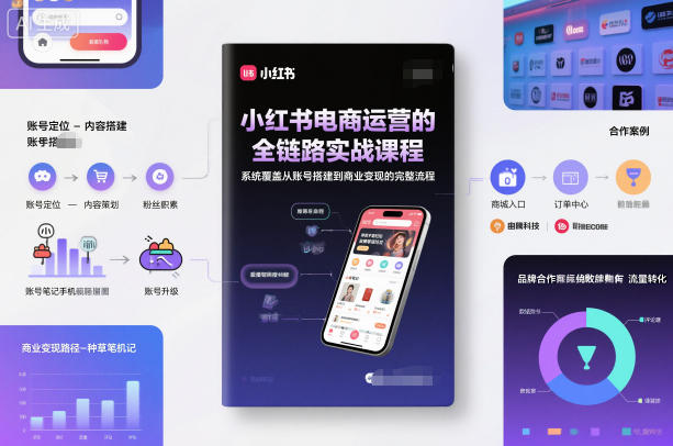 小红书电商运营的全链路实战课程，系统覆盖从账号搭建到商业变现的完整流程-超级会员网