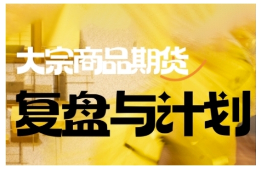 倍增计划·大宗商品期货复盘与计划，掌握在复杂多变的市场中做出明智的交易决策(更新9月)-超级会员网