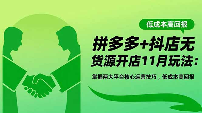 拼多多+抖店无货源开店11月玩法：掌握两大平台核心运营技巧，低成本高回报-超级会员网