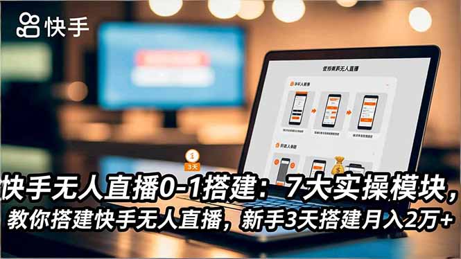 快手无人直播0-1搭建：7大实操模块，教你搭建快手无人直播，新手3天搭建月入2万+-超级会员网