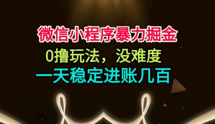 微信小程序暴力掘金，0撸玩法，没难度，一天稳定进账几张【揭秘】-超级会员网