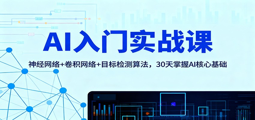 AI入门实战课：神经网络+卷积网络+目标检测算法，30天掌握AI核心基础-超级会员网