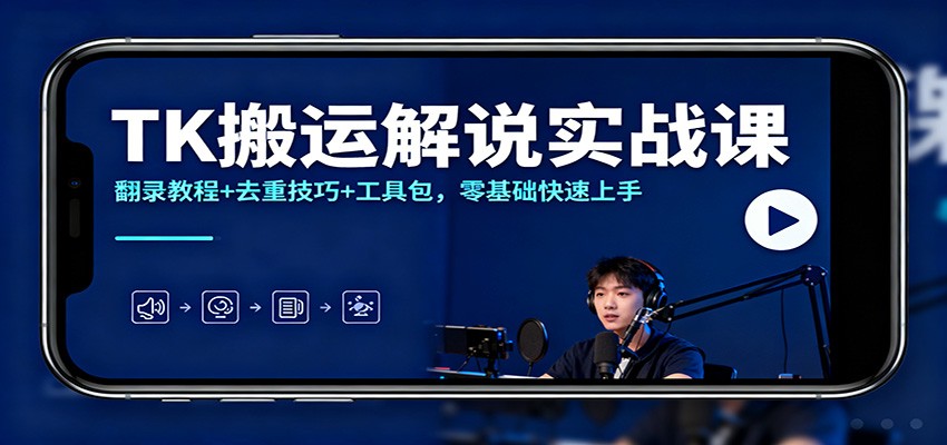 TK搬运解说实战课：翻录教程+去重技巧+工具包，零基础快速上手-超级会员网