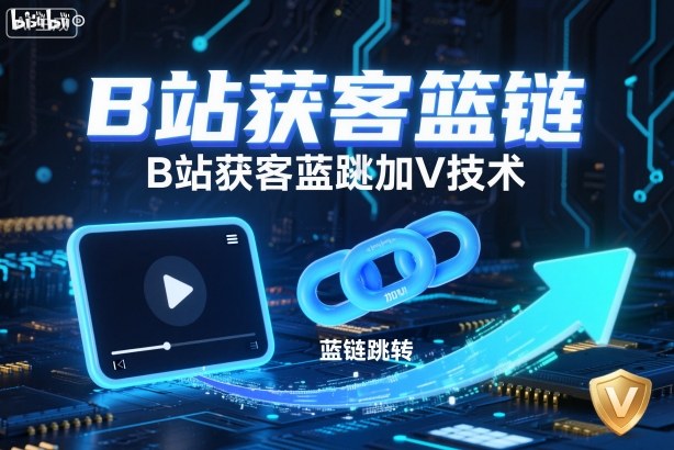 B站获客篮链跳转加V技术，B站获客蓝链跳转技术-超级会员网