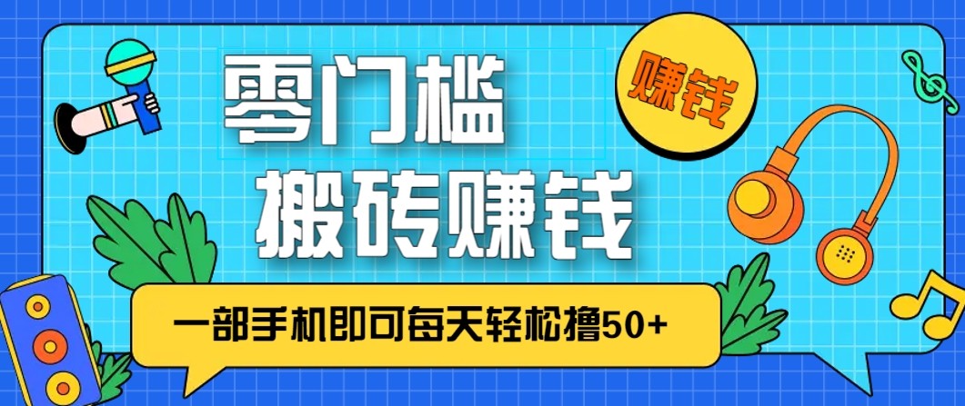 零成本零门槛无脑搬砖赚钱项目，只需一部手机即可每天轻松撸50+-超级会员网