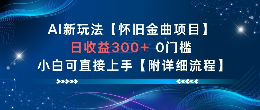 AI新玩法，怀旧金曲项目，日收益3张+，0门槛小白可直接上手【附详细流程】-超级会员网
