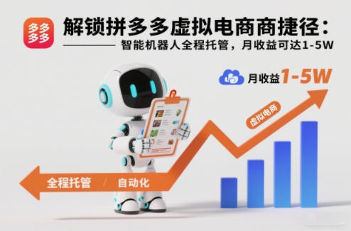 解锁拼多多虚拟电商捷径：智能机器人全程托管，月收益可达1-5W【揭秘】-超级会员网