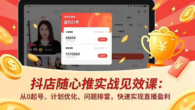 抖店随心推实战见效课：从0起号、计划优化、问题排雷，快速实现直播盈利-超级会员网