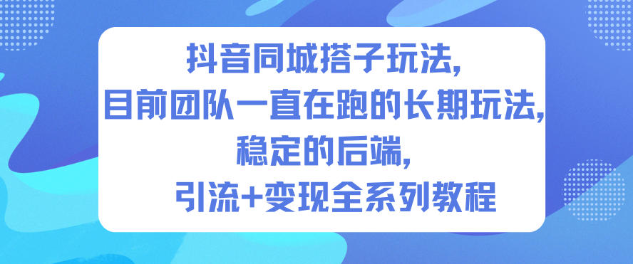 抖音同城搭子玩法，目前团队一直在跑的长期玩法，稳定的后端，引流+变现全系列教程-超级会员网