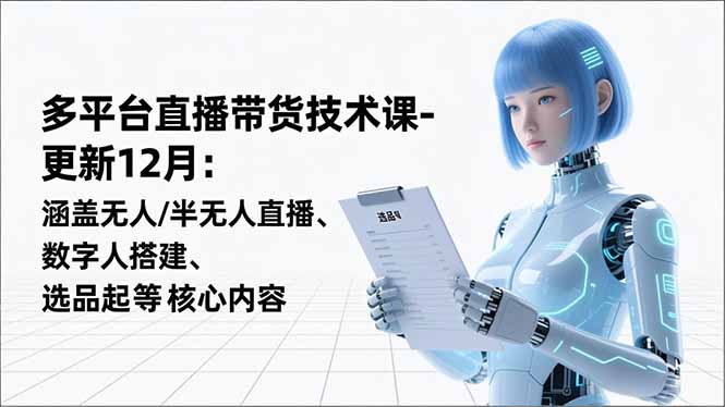 平台直播带货技术课-更新12月：涵盖无人/半无人直播、数字人搭建、选品起号等核心内容-超级会员网