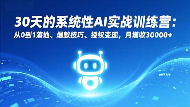 30天的系统性AI实战训练营：从0到1落地、爆款技巧、授权变现，月增收30000+-超级会员网
