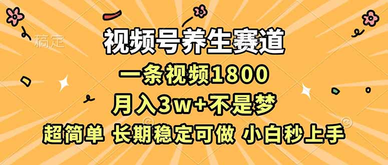 视频号养生赛道，一条视频1800，超简单，长期稳定可做，月入3w+不是梦-超级会员网