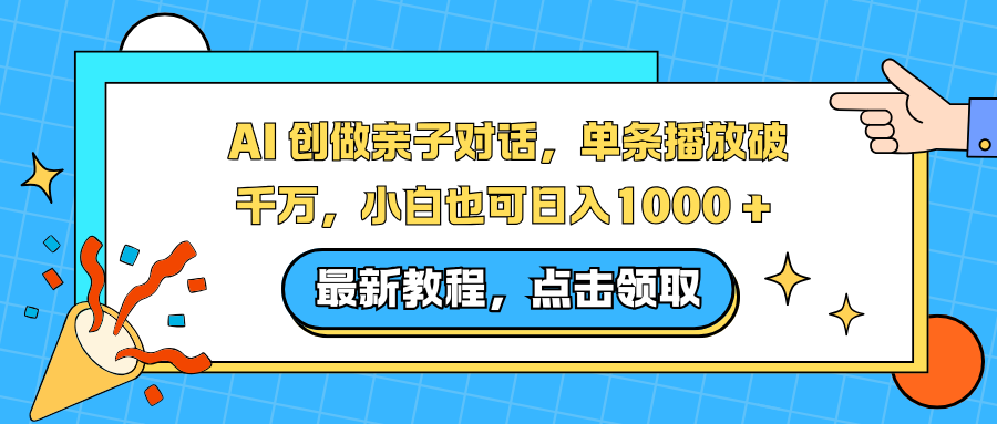 AI 创做亲子对话，单条播放破千万，小白也可日入1000 +-超级会员网