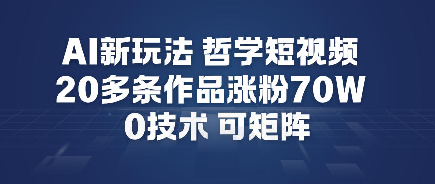 AI新玩法哲学短视频制作教学，20多条作品涨粉70W，0成本赛道，可矩阵-超级会员网