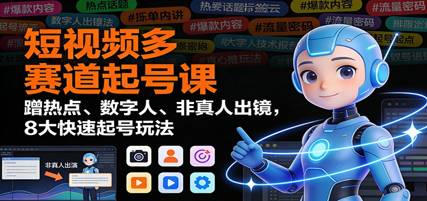 短视频多赛道起号课：蹭热点、数字人、非真人出镜，8大快速起号玩法-超级会员网