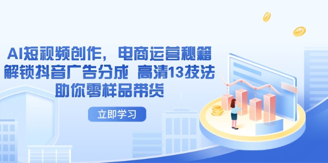 AI短视频创作，电商运营秘籍，解锁抖音广告分成 高清13技法助你零样品带货-超级会员网