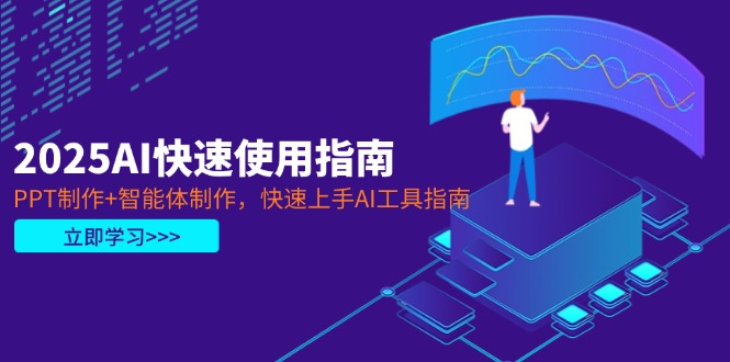 2025AI快速使用指南，PPT制作+智能体制作，快速上手AI工具指南-超级会员网