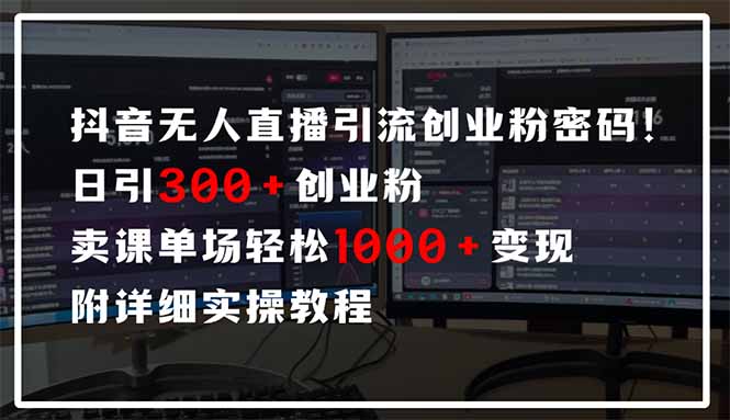 抖音无人直播引流密码！日引300+创业粉 单场轻松1000+变现 附详细实操教程-超级会员网