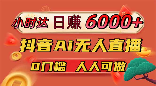 日赚6000+！抖音Ai无人直播躺赚新风口，0门槛吃官方亿级流量！-超级会员网