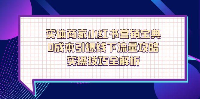 实体商家小红书营销宝典，0成本引爆线下流量攻略，实操技巧全解析-超级会员网