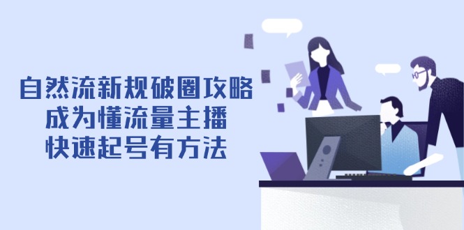 自然流新规破圈攻略【4月6更新】：成为懂流量主播，快速起号有方法-超级会员网
