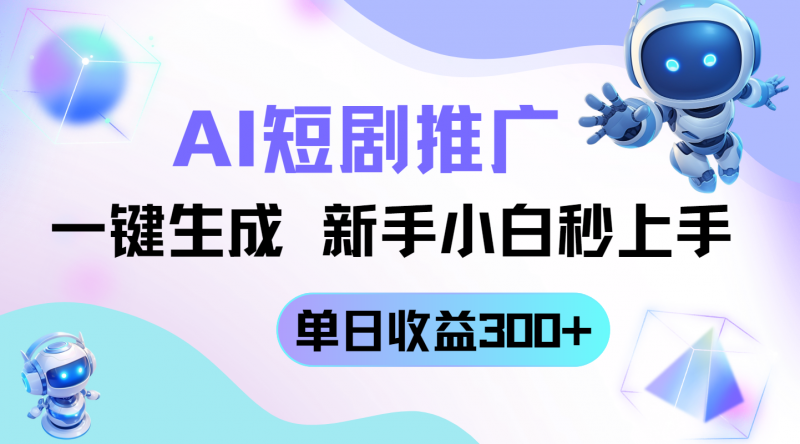 短剧推广新玩法，AI一键生成，新手小白秒上手，单日收益300+-超级会员网