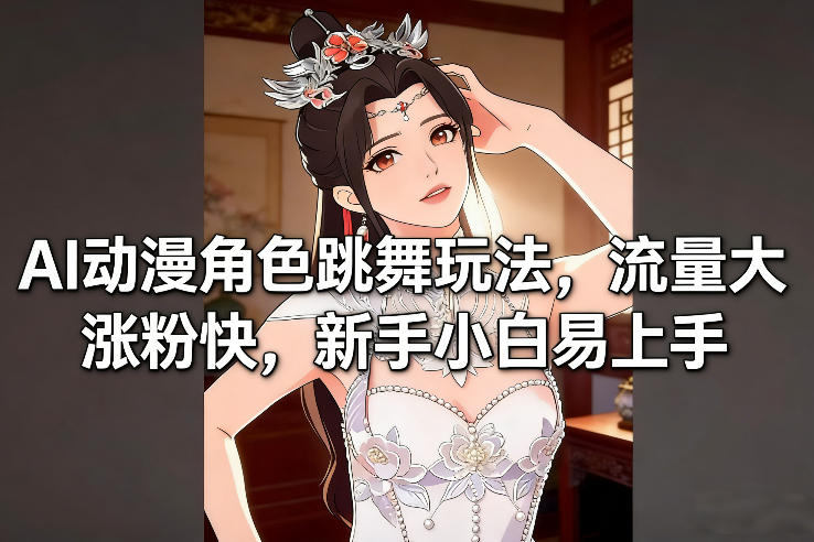 AI动漫角色跳舞玩法，流量大涨粉快，新手小白易上手-超级会员网