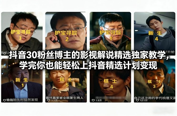 抖音30粉丝博主的影视解说精选独家教学，学完你也能轻松上抖音精选计划变现-超级会员网